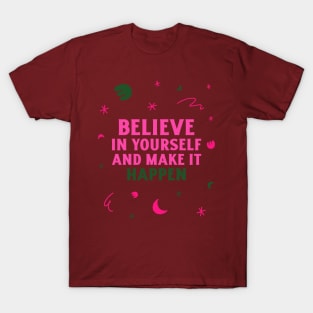 Believe in yourself and make it happen. T-Shirt